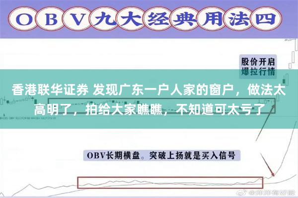 香港联华证券 发现广东一户人家的窗户，做法太高明了，拍给大家瞧瞧，不知道可太亏了