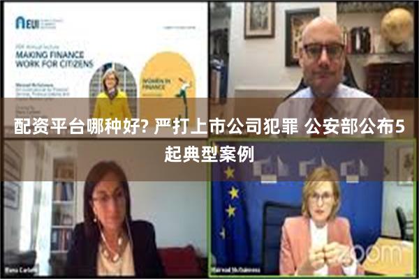 配资平台哪种好? 严打上市公司犯罪 公安部公布5起典型案例