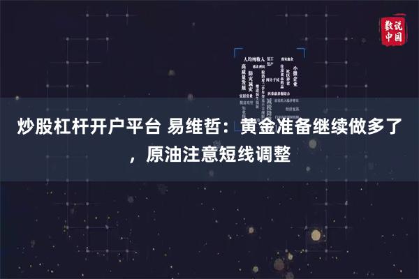 炒股杠杆开户平台 易维哲：黄金准备继续做多了，原油注意短线调整