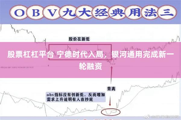 股票杠杠平台 宁德时代入局，银河通用完成新一轮融资